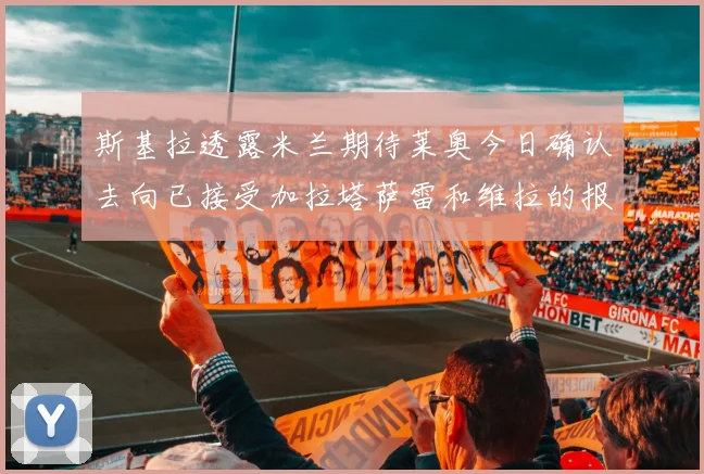 斯基拉透露米兰期待莱奥今日确认去向已接受加拉塔萨雷和维拉的报价